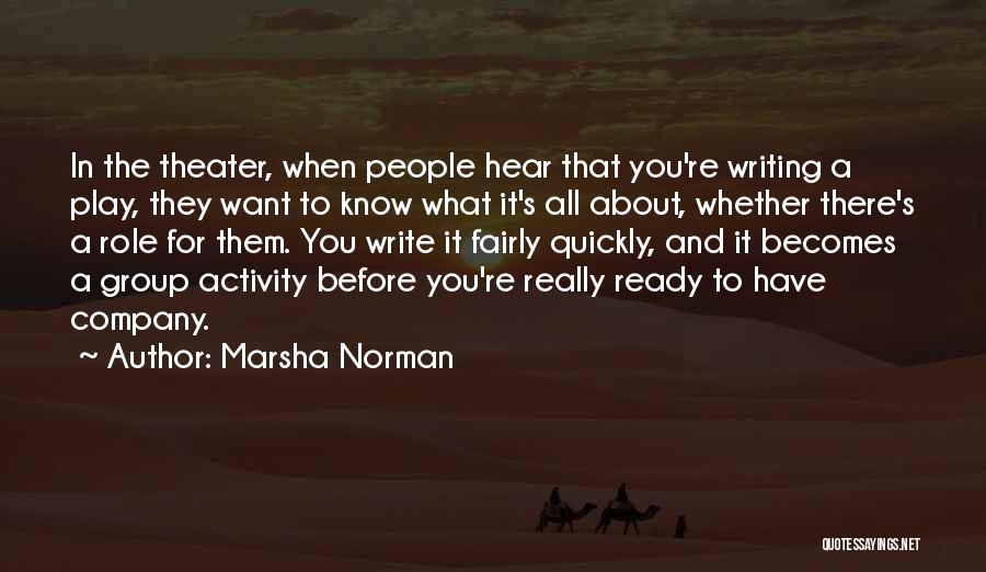 Marsha Norman Quotes: In The Theater, When People Hear That You're Writing A Play, They Want To Know What It's All About, Whether