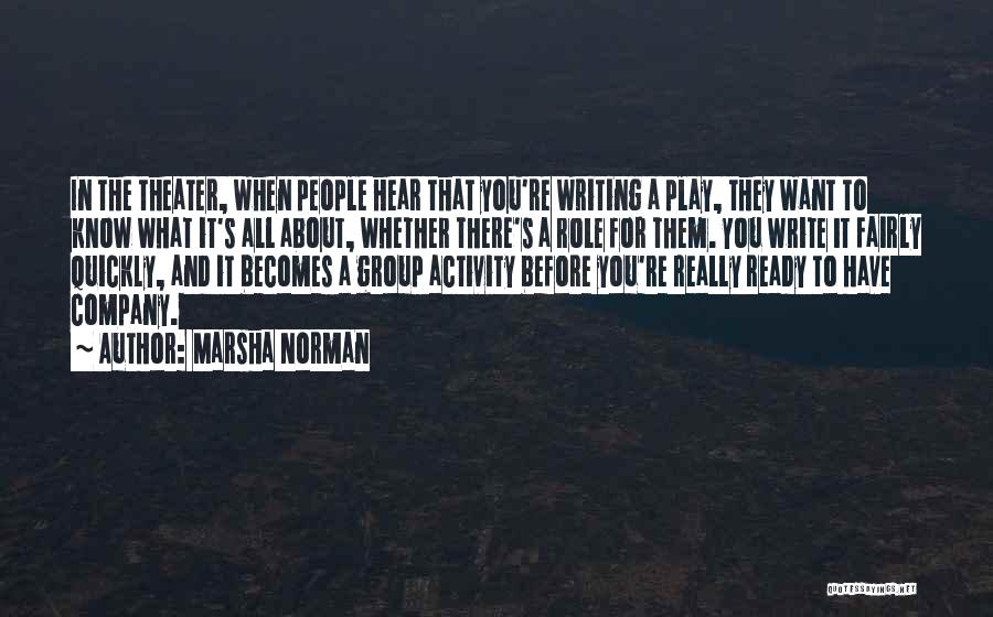 Marsha Norman Quotes: In The Theater, When People Hear That You're Writing A Play, They Want To Know What It's All About, Whether