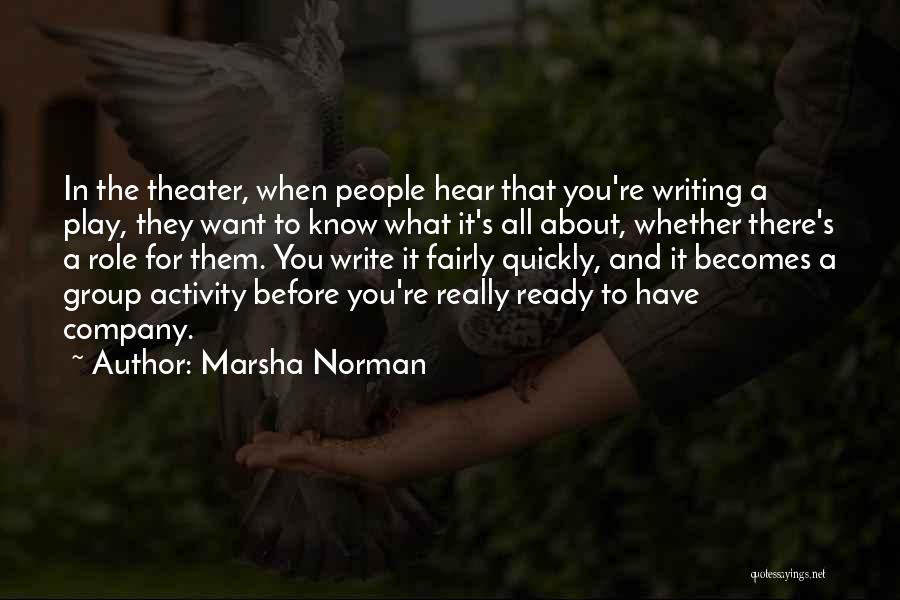 Marsha Norman Quotes: In The Theater, When People Hear That You're Writing A Play, They Want To Know What It's All About, Whether