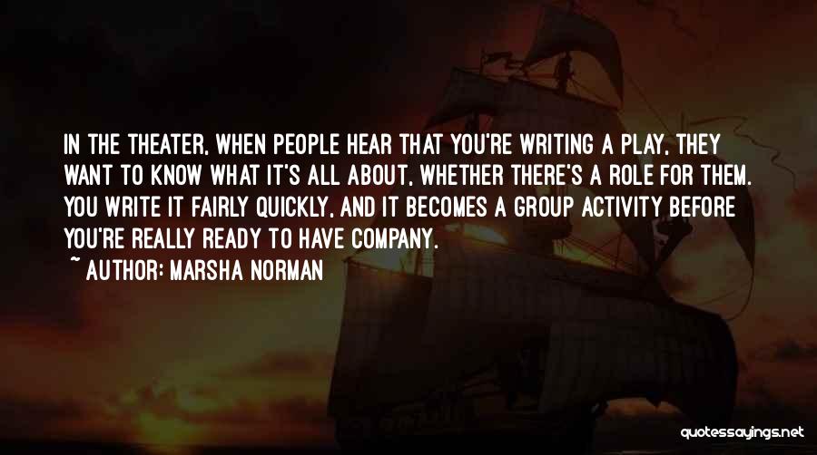 Marsha Norman Quotes: In The Theater, When People Hear That You're Writing A Play, They Want To Know What It's All About, Whether