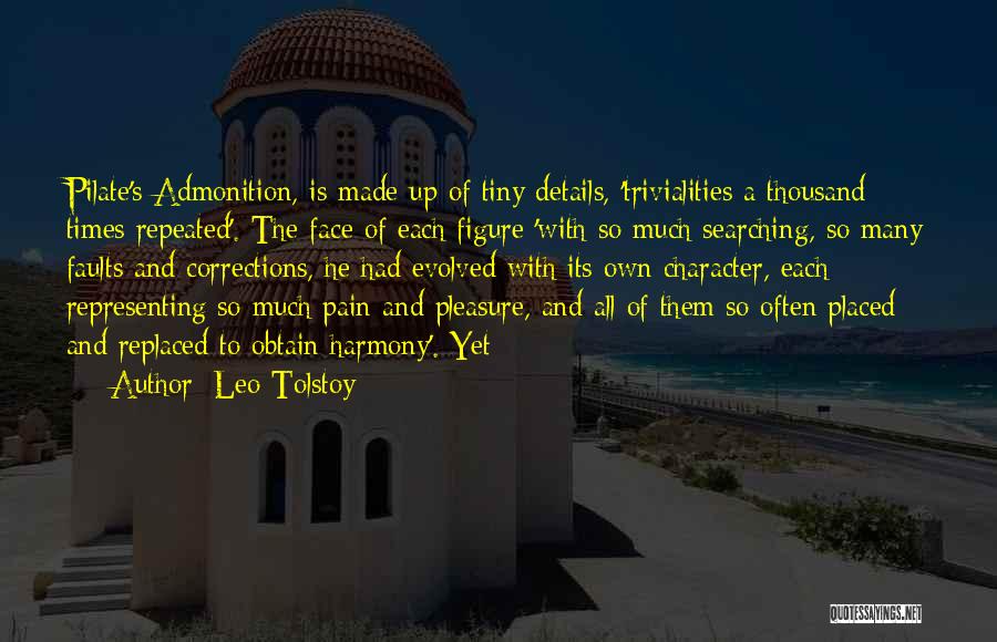 Leo Tolstoy Quotes: Pilate's Admonition, Is Made Up Of Tiny Details, 'trivialities A Thousand Times Repeated'. The Face Of Each Figure 'with So