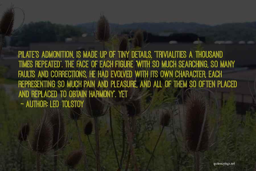 Leo Tolstoy Quotes: Pilate's Admonition, Is Made Up Of Tiny Details, 'trivialities A Thousand Times Repeated'. The Face Of Each Figure 'with So