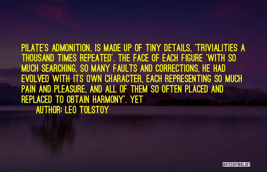 Leo Tolstoy Quotes: Pilate's Admonition, Is Made Up Of Tiny Details, 'trivialities A Thousand Times Repeated'. The Face Of Each Figure 'with So