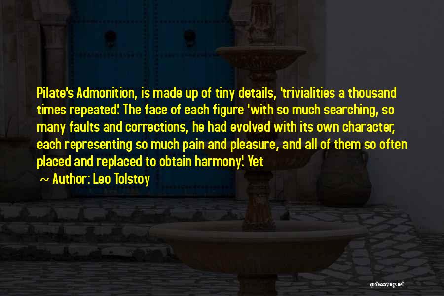 Leo Tolstoy Quotes: Pilate's Admonition, Is Made Up Of Tiny Details, 'trivialities A Thousand Times Repeated'. The Face Of Each Figure 'with So