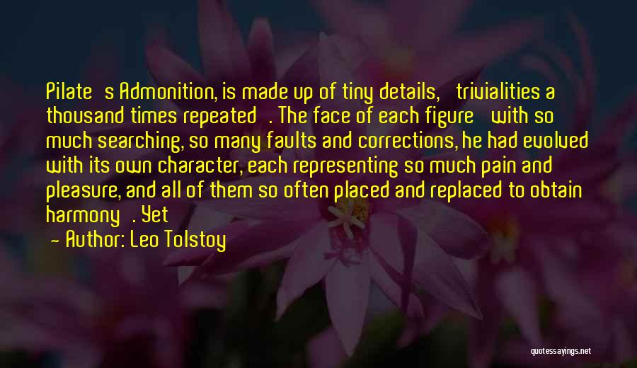 Leo Tolstoy Quotes: Pilate's Admonition, Is Made Up Of Tiny Details, 'trivialities A Thousand Times Repeated'. The Face Of Each Figure 'with So