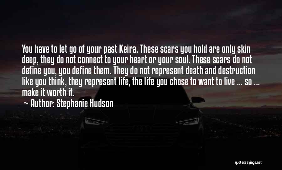 Stephanie Hudson Quotes: You Have To Let Go Of Your Past Keira. These Scars You Hold Are Only Skin Deep, They Do Not