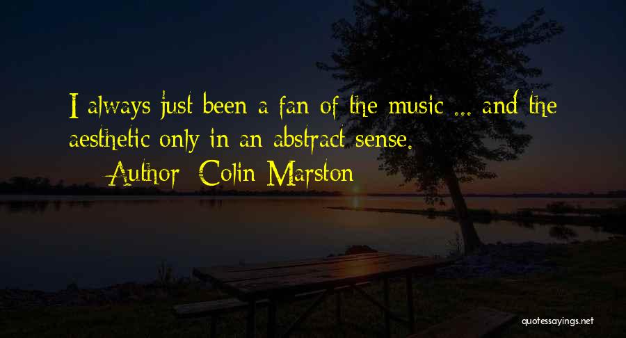 Colin Marston Quotes: I Always Just Been A Fan Of The Music ... And The Aesthetic Only In An Abstract Sense.