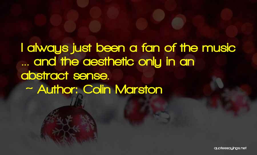 Colin Marston Quotes: I Always Just Been A Fan Of The Music ... And The Aesthetic Only In An Abstract Sense.
