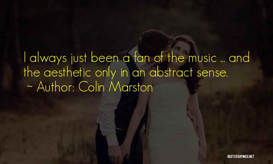 Colin Marston Quotes: I Always Just Been A Fan Of The Music ... And The Aesthetic Only In An Abstract Sense.
