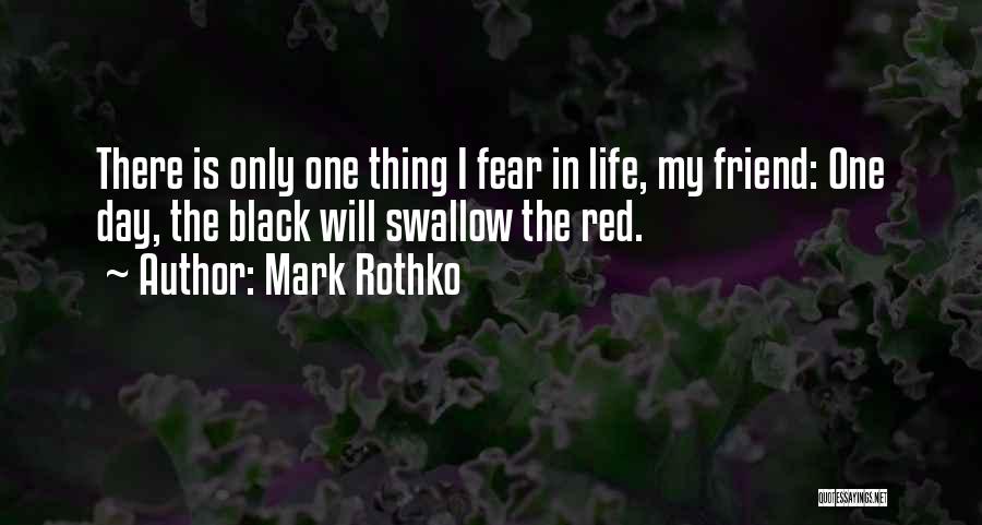 Mark Rothko Quotes: There Is Only One Thing I Fear In Life, My Friend: One Day, The Black Will Swallow The Red.