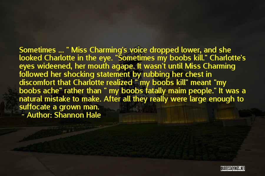 Shannon Hale Quotes: Sometimes ... Miss Charming's Voice Dropped Lower, And She Looked Charlotte In The Eye. Sometimes My Boobs Kill. Charlotte's Eyes