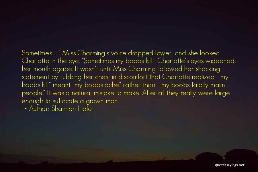 Shannon Hale Quotes: Sometimes ... Miss Charming's Voice Dropped Lower, And She Looked Charlotte In The Eye. Sometimes My Boobs Kill. Charlotte's Eyes