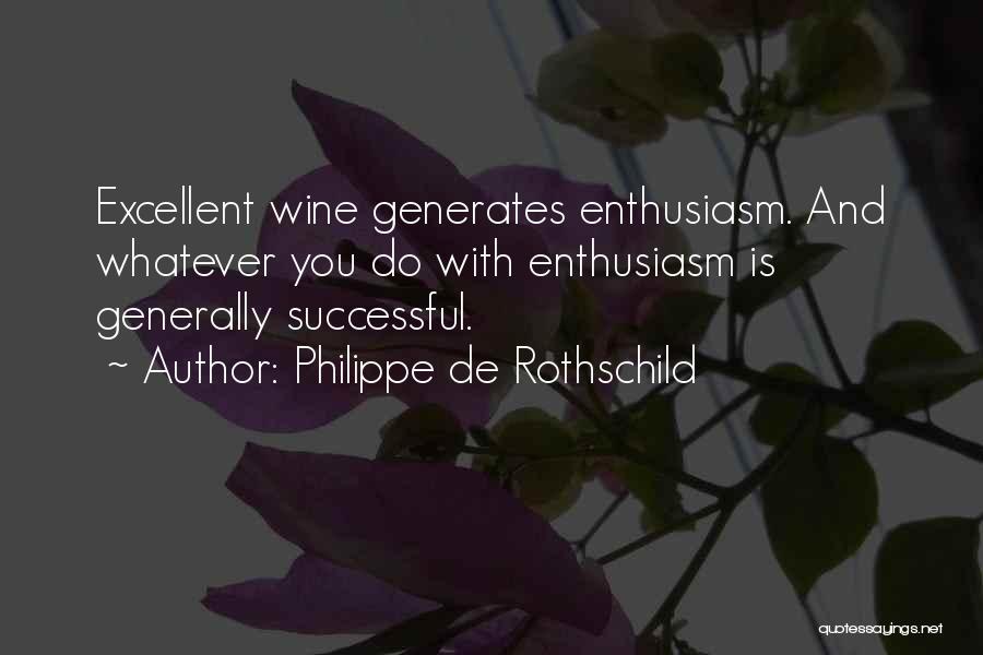 Philippe De Rothschild Quotes: Excellent Wine Generates Enthusiasm. And Whatever You Do With Enthusiasm Is Generally Successful.