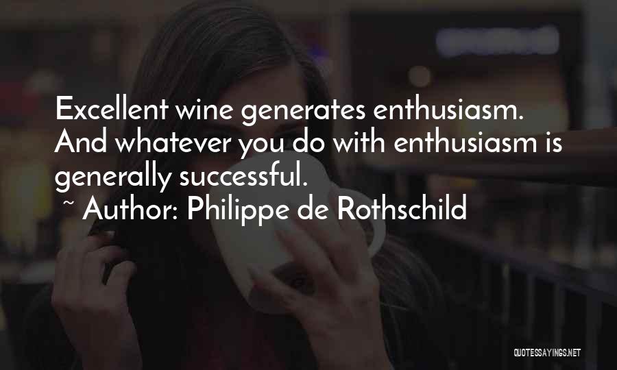 Philippe De Rothschild Quotes: Excellent Wine Generates Enthusiasm. And Whatever You Do With Enthusiasm Is Generally Successful.