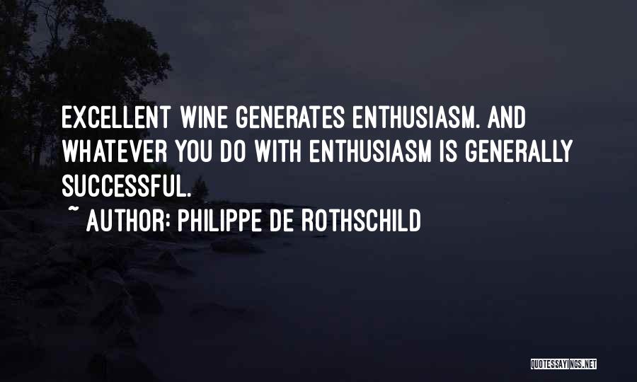 Philippe De Rothschild Quotes: Excellent Wine Generates Enthusiasm. And Whatever You Do With Enthusiasm Is Generally Successful.