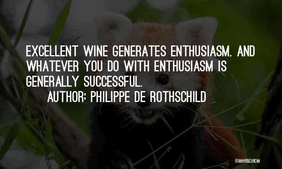 Philippe De Rothschild Quotes: Excellent Wine Generates Enthusiasm. And Whatever You Do With Enthusiasm Is Generally Successful.