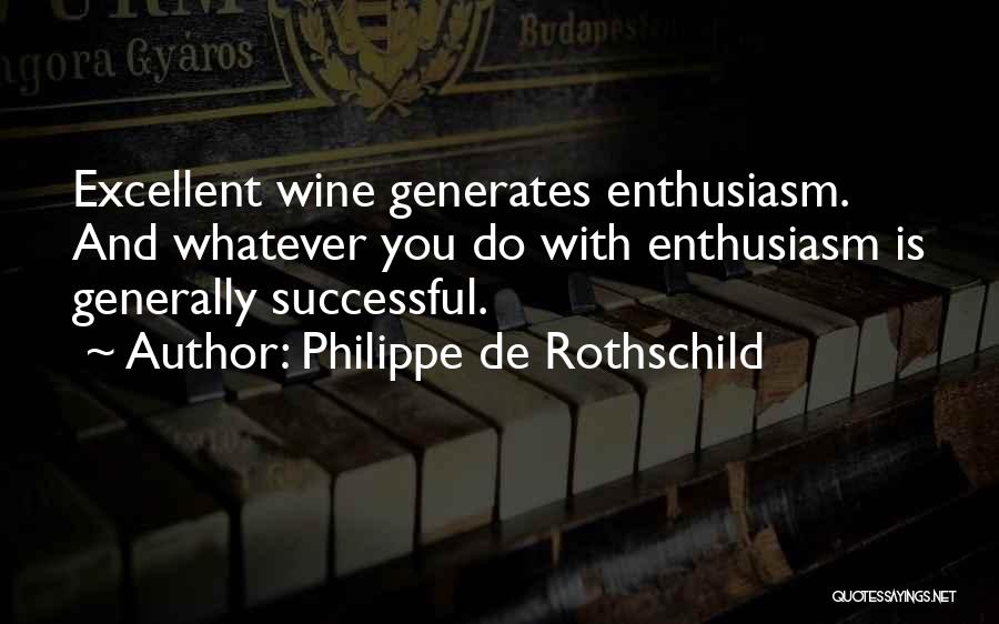 Philippe De Rothschild Quotes: Excellent Wine Generates Enthusiasm. And Whatever You Do With Enthusiasm Is Generally Successful.