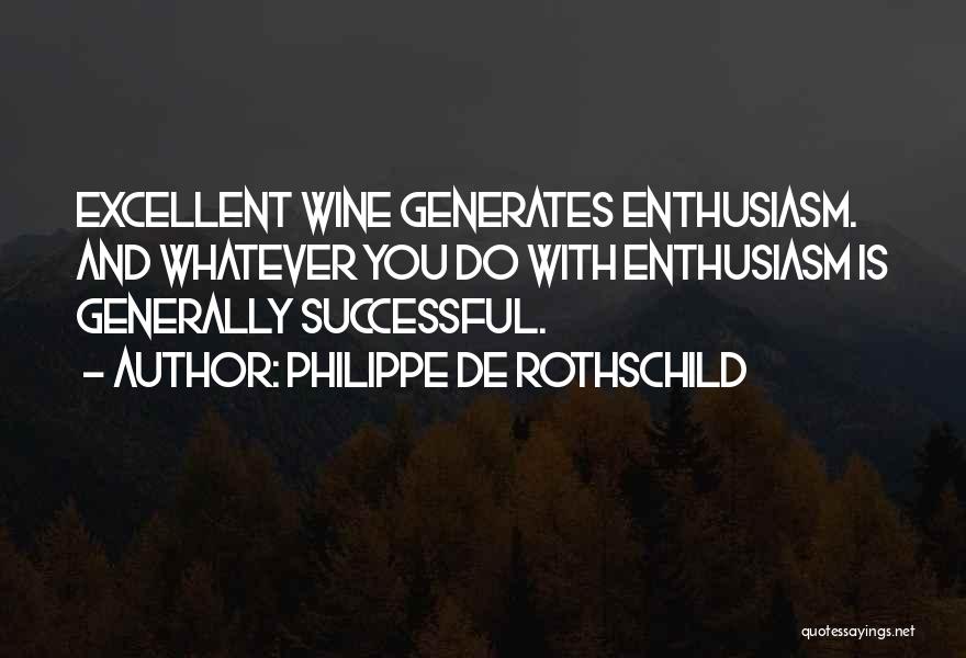 Philippe De Rothschild Quotes: Excellent Wine Generates Enthusiasm. And Whatever You Do With Enthusiasm Is Generally Successful.