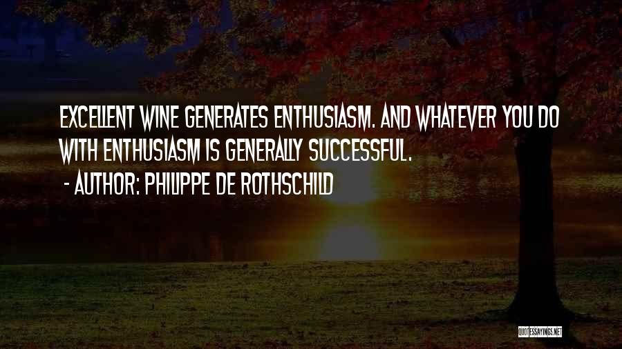 Philippe De Rothschild Quotes: Excellent Wine Generates Enthusiasm. And Whatever You Do With Enthusiasm Is Generally Successful.