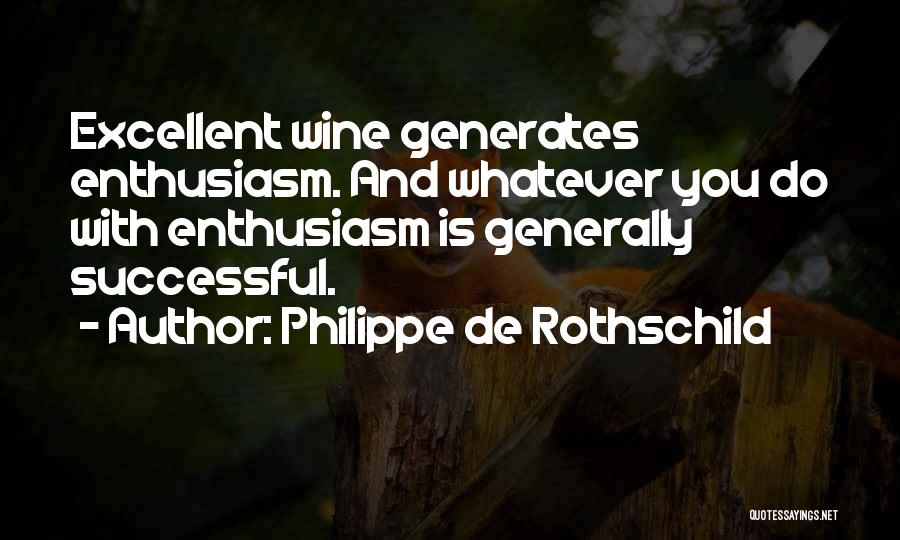 Philippe De Rothschild Quotes: Excellent Wine Generates Enthusiasm. And Whatever You Do With Enthusiasm Is Generally Successful.