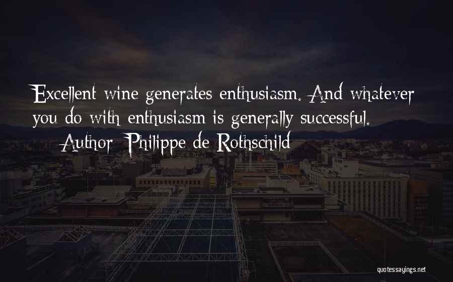 Philippe De Rothschild Quotes: Excellent Wine Generates Enthusiasm. And Whatever You Do With Enthusiasm Is Generally Successful.