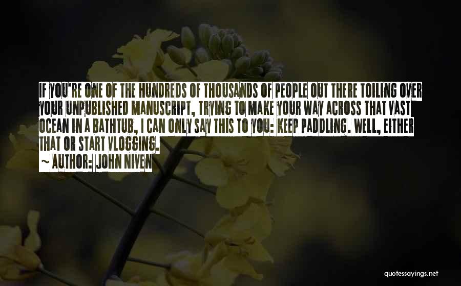 John Niven Quotes: If You're One Of The Hundreds Of Thousands Of People Out There Toiling Over Your Unpublished Manuscript, Trying To Make