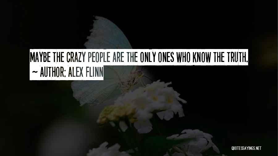 Alex Flinn Quotes: Maybe The Crazy People Are The Only Ones Who Know The Truth.