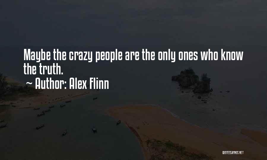 Alex Flinn Quotes: Maybe The Crazy People Are The Only Ones Who Know The Truth.
