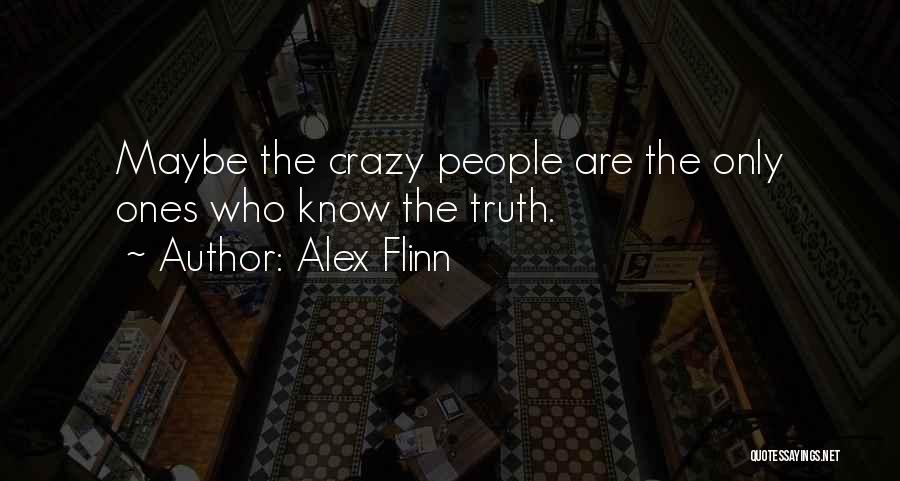 Alex Flinn Quotes: Maybe The Crazy People Are The Only Ones Who Know The Truth.