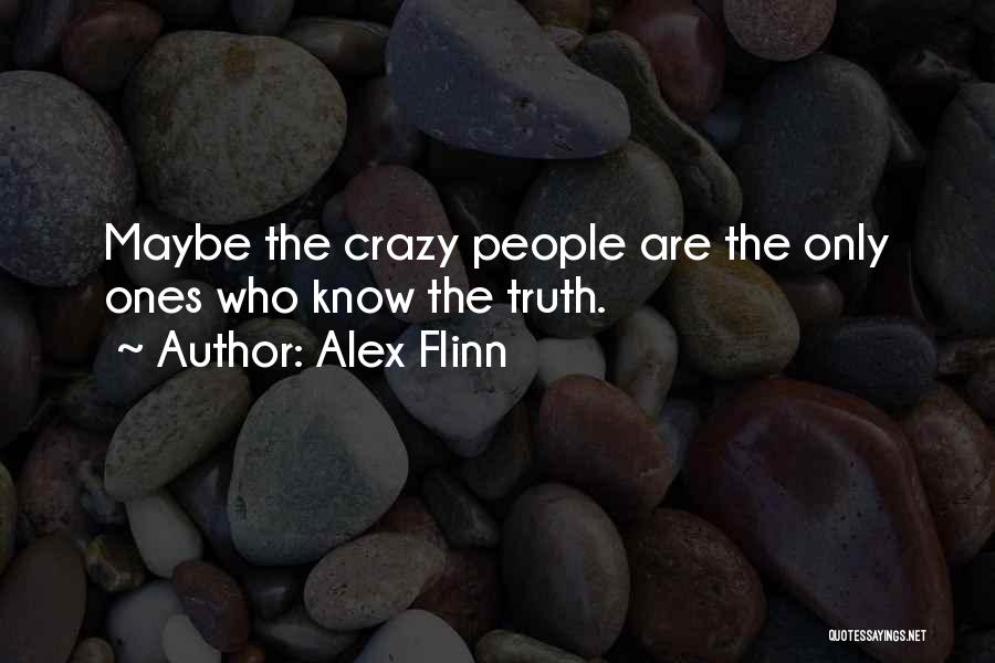 Alex Flinn Quotes: Maybe The Crazy People Are The Only Ones Who Know The Truth.