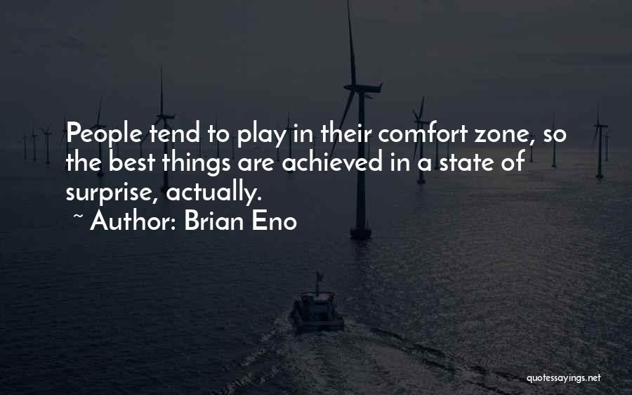 Brian Eno Quotes: People Tend To Play In Their Comfort Zone, So The Best Things Are Achieved In A State Of Surprise, Actually.