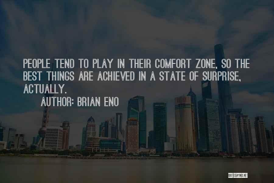 Brian Eno Quotes: People Tend To Play In Their Comfort Zone, So The Best Things Are Achieved In A State Of Surprise, Actually.