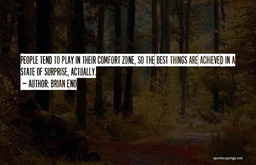Brian Eno Quotes: People Tend To Play In Their Comfort Zone, So The Best Things Are Achieved In A State Of Surprise, Actually.