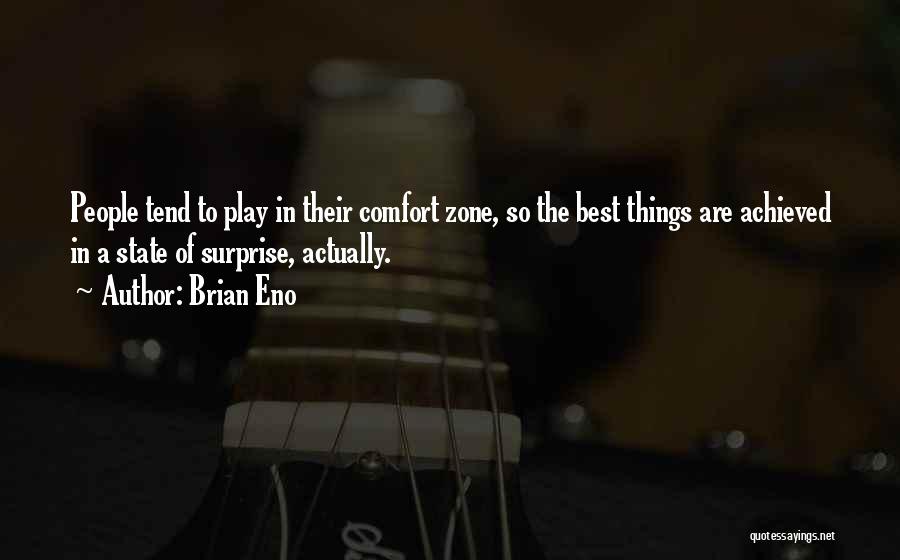 Brian Eno Quotes: People Tend To Play In Their Comfort Zone, So The Best Things Are Achieved In A State Of Surprise, Actually.