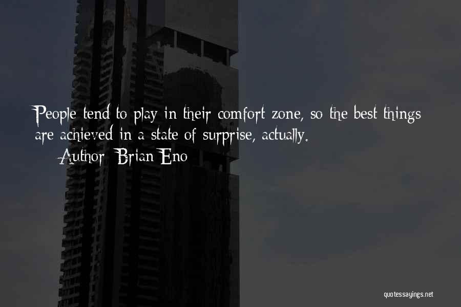 Brian Eno Quotes: People Tend To Play In Their Comfort Zone, So The Best Things Are Achieved In A State Of Surprise, Actually.