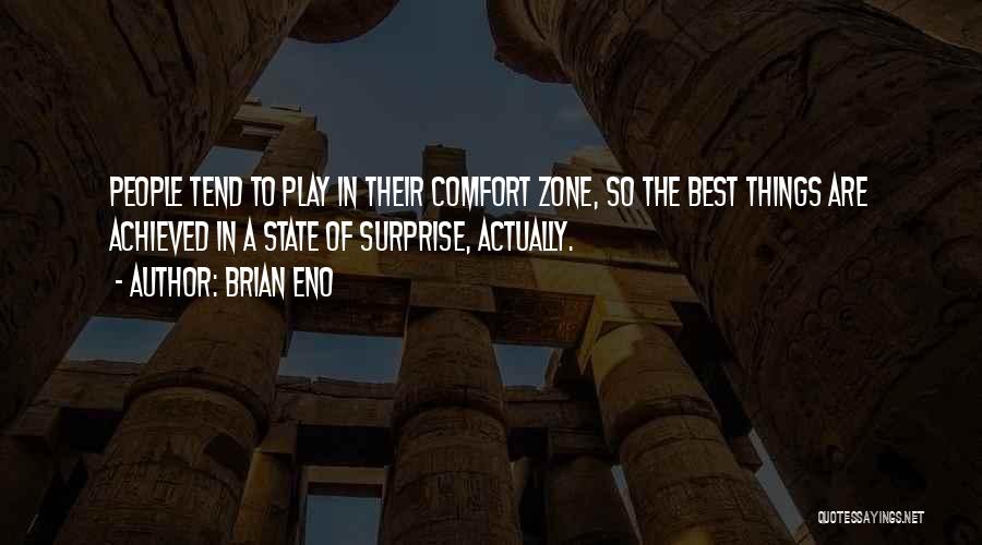 Brian Eno Quotes: People Tend To Play In Their Comfort Zone, So The Best Things Are Achieved In A State Of Surprise, Actually.