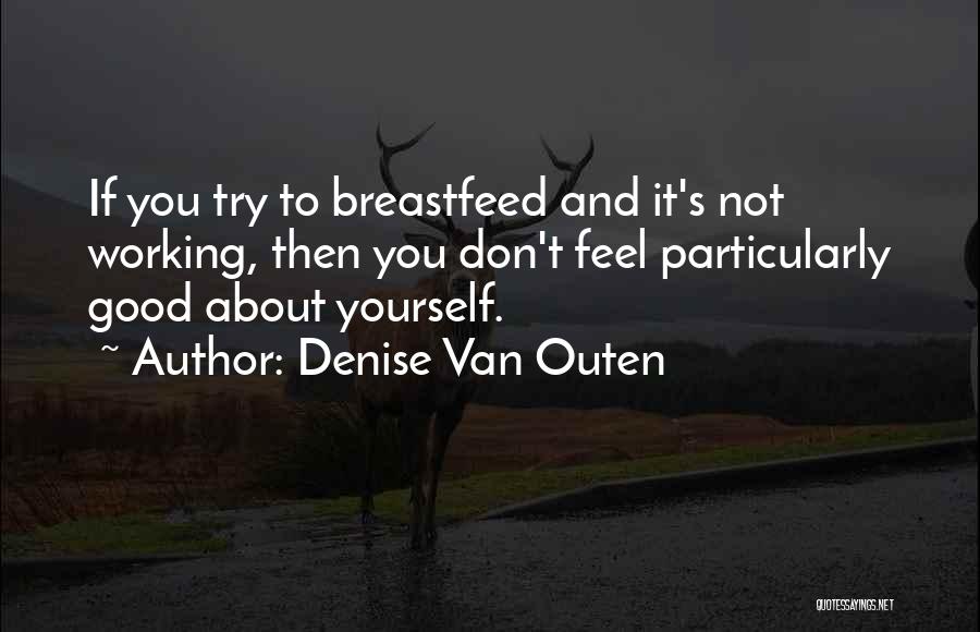 Denise Van Outen Quotes: If You Try To Breastfeed And It's Not Working, Then You Don't Feel Particularly Good About Yourself.