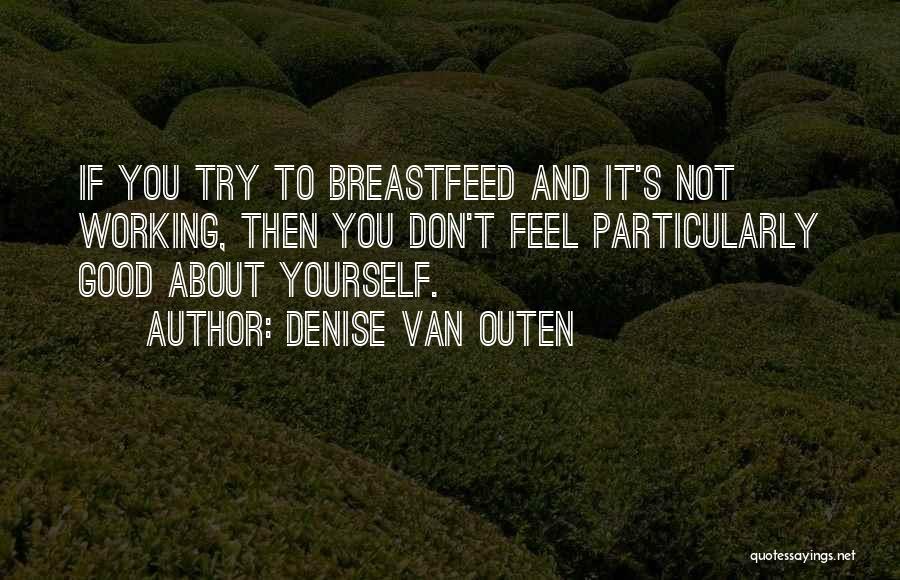 Denise Van Outen Quotes: If You Try To Breastfeed And It's Not Working, Then You Don't Feel Particularly Good About Yourself.