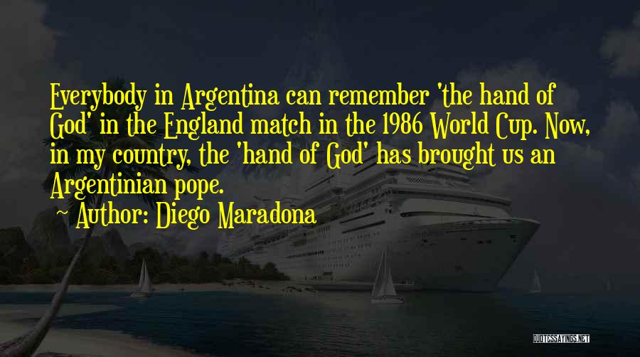 Diego Maradona Quotes: Everybody In Argentina Can Remember 'the Hand Of God' In The England Match In The 1986 World Cup. Now, In