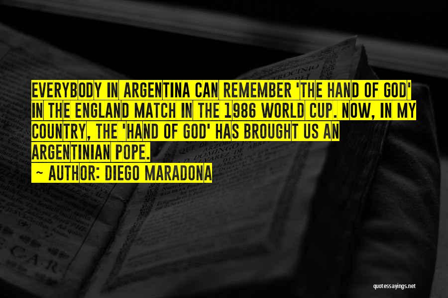 Diego Maradona Quotes: Everybody In Argentina Can Remember 'the Hand Of God' In The England Match In The 1986 World Cup. Now, In