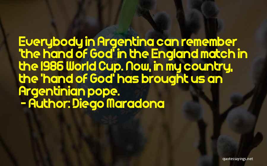 Diego Maradona Quotes: Everybody In Argentina Can Remember 'the Hand Of God' In The England Match In The 1986 World Cup. Now, In
