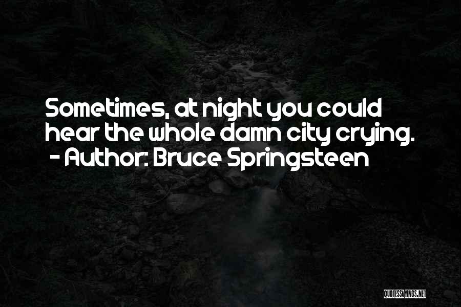 Bruce Springsteen Quotes: Sometimes, At Night You Could Hear The Whole Damn City Crying.