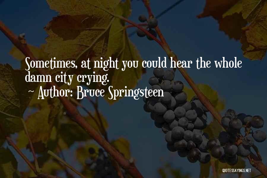 Bruce Springsteen Quotes: Sometimes, At Night You Could Hear The Whole Damn City Crying.