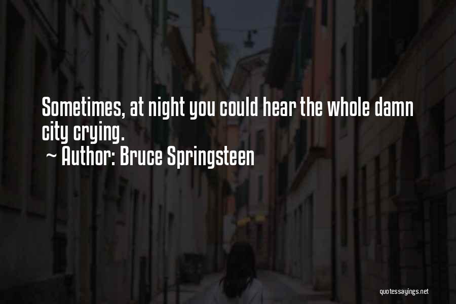 Bruce Springsteen Quotes: Sometimes, At Night You Could Hear The Whole Damn City Crying.