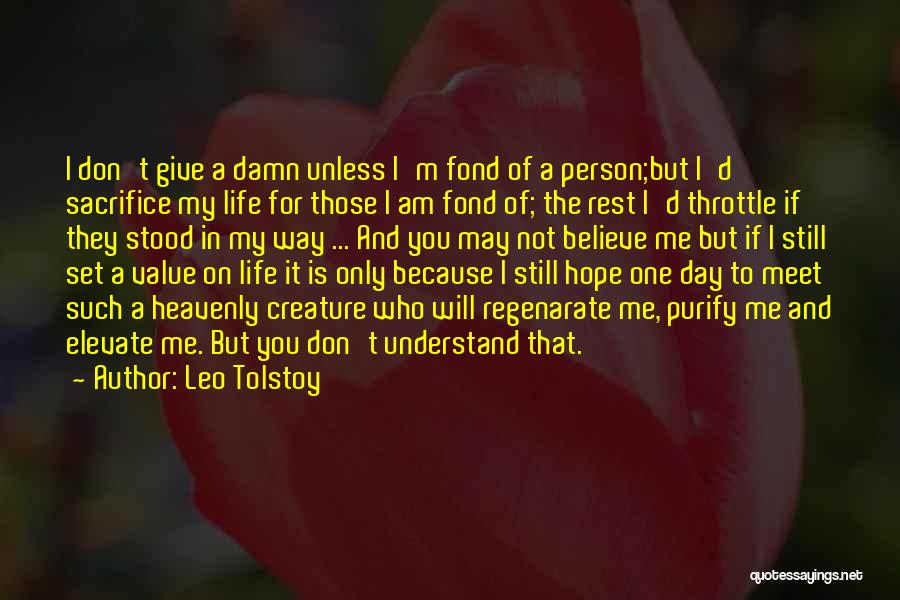 Leo Tolstoy Quotes: I Don't Give A Damn Unless I'm Fond Of A Person;but I'd Sacrifice My Life For Those I Am Fond