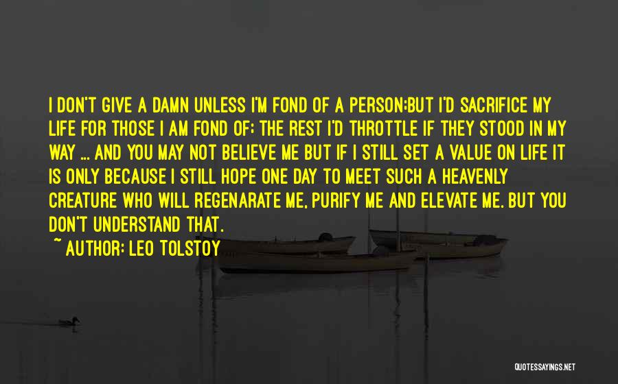 Leo Tolstoy Quotes: I Don't Give A Damn Unless I'm Fond Of A Person;but I'd Sacrifice My Life For Those I Am Fond