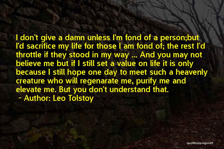 Leo Tolstoy Quotes: I Don't Give A Damn Unless I'm Fond Of A Person;but I'd Sacrifice My Life For Those I Am Fond