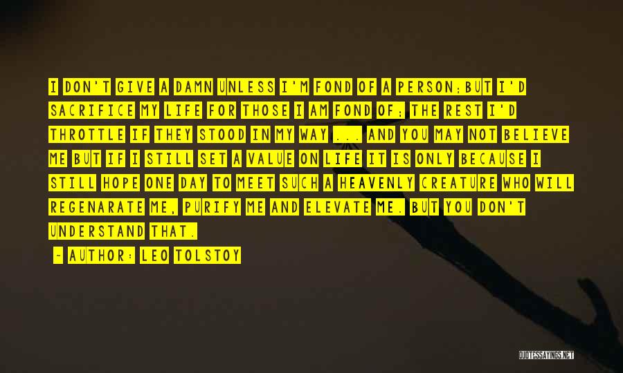 Leo Tolstoy Quotes: I Don't Give A Damn Unless I'm Fond Of A Person;but I'd Sacrifice My Life For Those I Am Fond