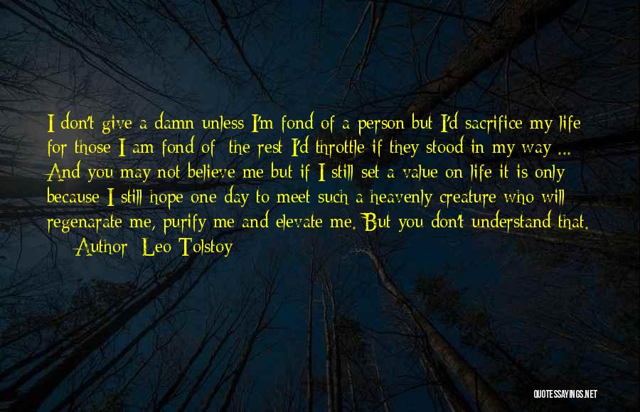Leo Tolstoy Quotes: I Don't Give A Damn Unless I'm Fond Of A Person;but I'd Sacrifice My Life For Those I Am Fond