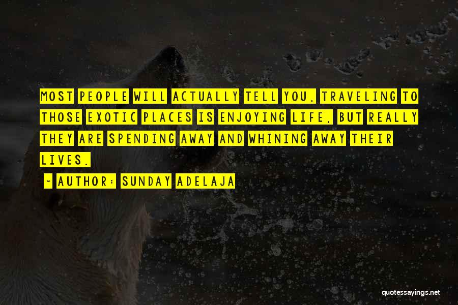Sunday Adelaja Quotes: Most People Will Actually Tell You, Traveling To Those Exotic Places Is Enjoying Life, But Really They Are Spending Away
